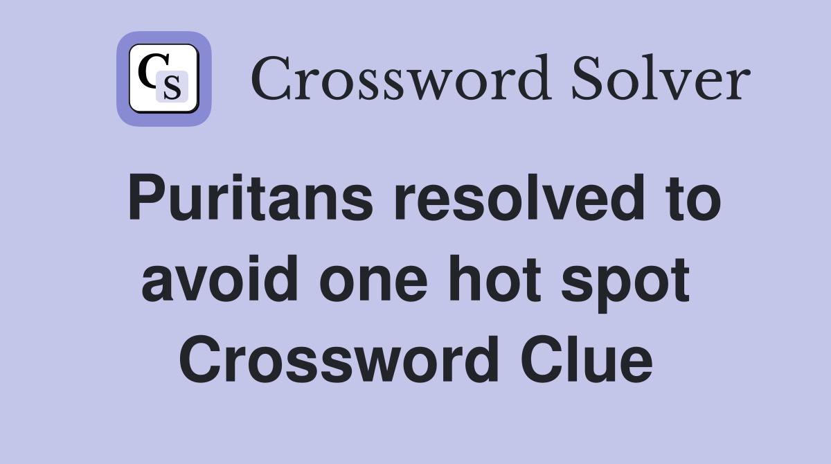 Puritans resolved to avoid one hot spot Crossword Clue Answers